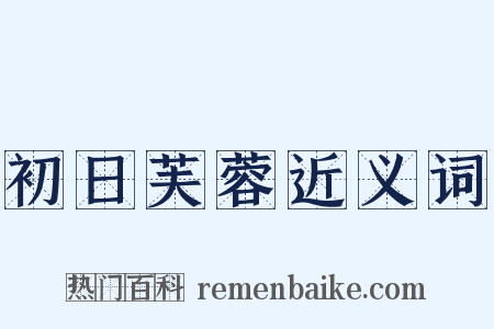 初日芙蓉近义词是什么意思的图片